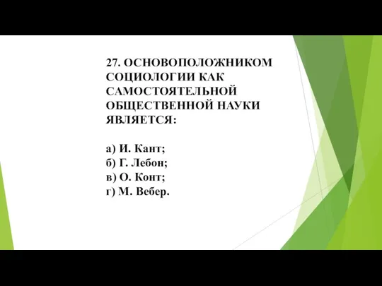 27. ОСНОВОПОЛОЖНИКОМ СОЦИОЛОГИИ КАК САМОСТОЯТЕЛЬНОЙ ОБЩЕСТВЕННОЙ НАУКИ ЯВЛЯЕТСЯ: а) И. Кант; б)