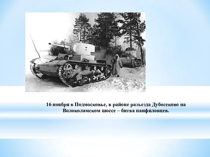 16 ноября в Подмосковье, в районе разъезда Дубосеково на Волоколамском шоссе – битва панфиловцев.