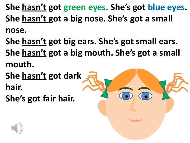 She hasn’t got green eyes. She’s got blue eyes. She hasn’t got
