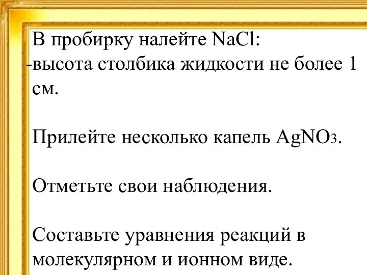 В пробирку налейте NaCl: высота столбика жидкости не более 1 см. Прилейте