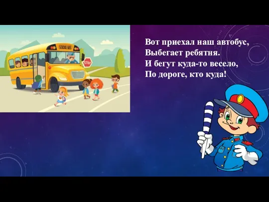 Вот приехал наш автобус, Выбегает ребятня. И бегут куда-то весело, По дороге, кто куда!