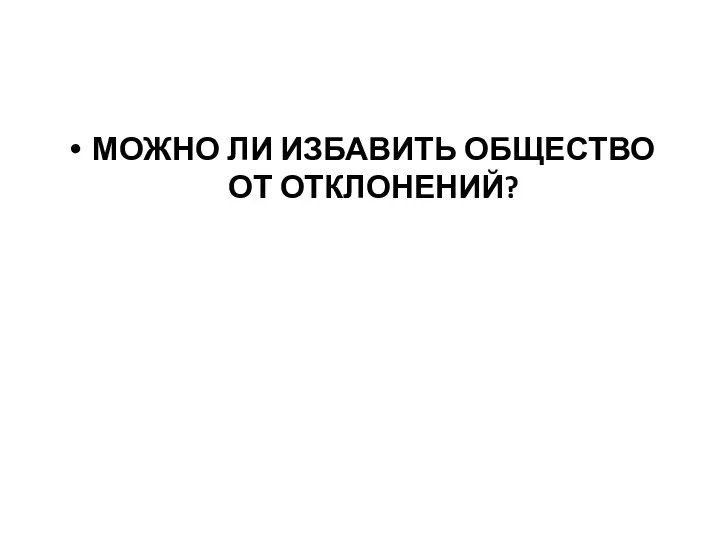 МОЖНО ЛИ ИЗБАВИТЬ ОБЩЕСТВО ОТ ОТКЛОНЕНИЙ?