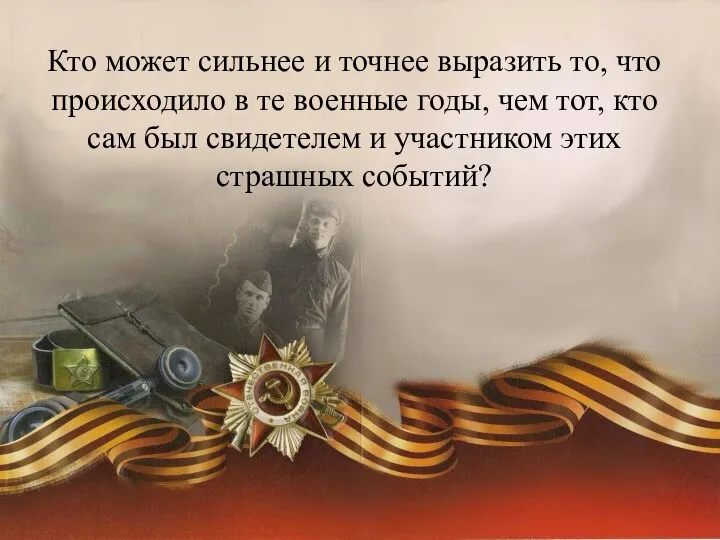 Кто может сильнее и точнее выразить то, что происходило в те военные