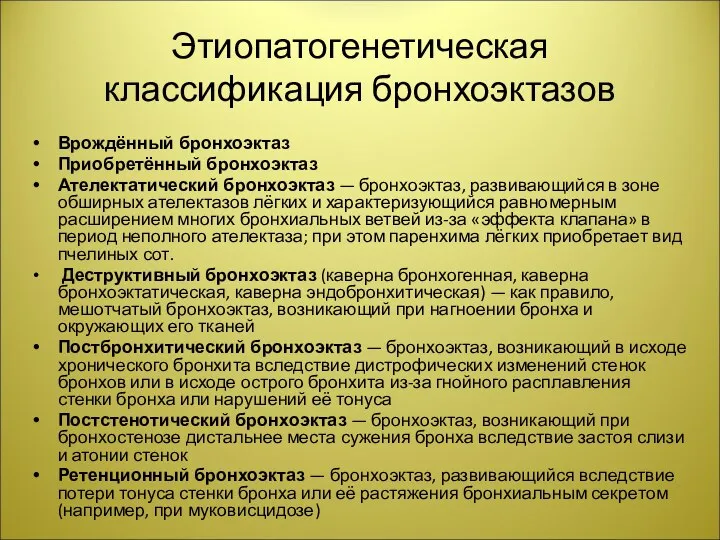 Этиопатогенетическая классификация бронхоэктазов Врождённый бронхоэктаз Приобретённый бронхоэктаз Ателектатический бронхоэктаз — бронхоэктаз, развивающийся