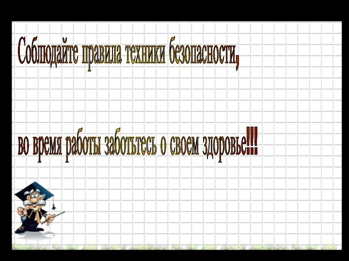 Соблюдайте правила техники безопасности, во время работы заботьтесь о своем здоровье!!!