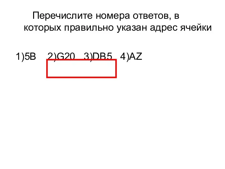 Перечислите номера ответов, в которых правильно указан адрес ячейки 1)5В 2)G20 3)DB5 4)AZ