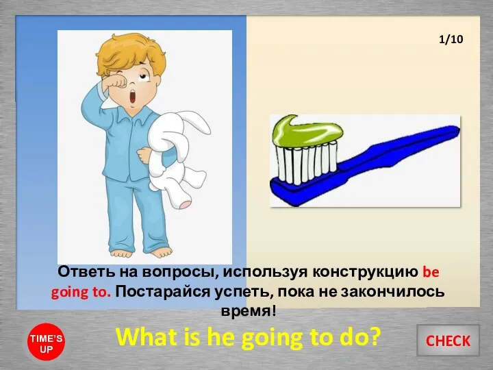 What is he going to do? CHECK TIME’S UP 1/10 Ответь на
