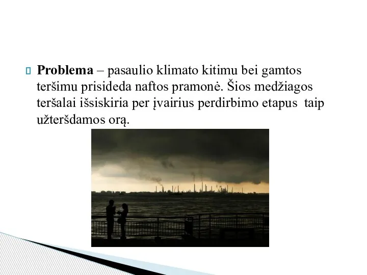 Problema – pasaulio klimato kitimu bei gamtos teršimu prisideda naftos pramonė. Šios