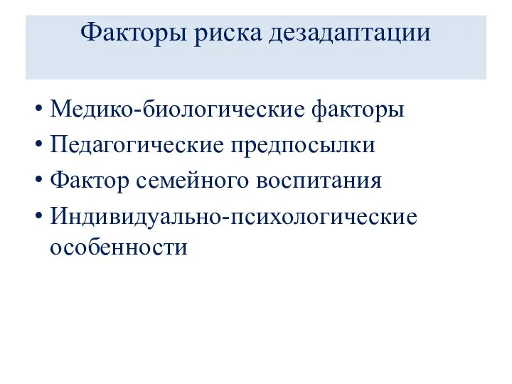 Факторы риска дезадаптации Медико-биологические факторы Педагогические предпосылки Фактор семейного воспитания Индивидуально-психологические особенности