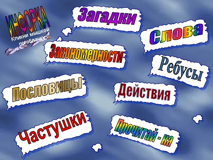 ИНФОРКА Загадки Пословицы Закономерности Слова Частушки Действия Прочитай - ка Ребусы Кликни мышкой по облачку