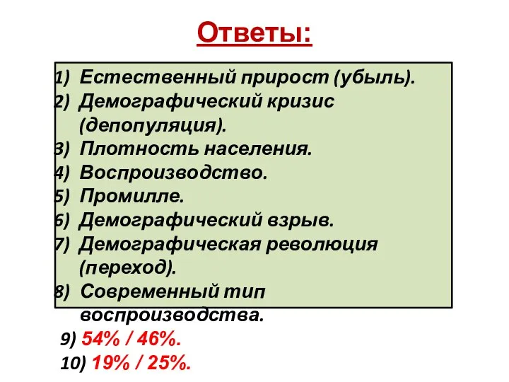 Ответы: Естественный прирост (убыль). Демографический кризис (депопуляция). Плотность населения. Воспроизводство. Промилле. Демографический