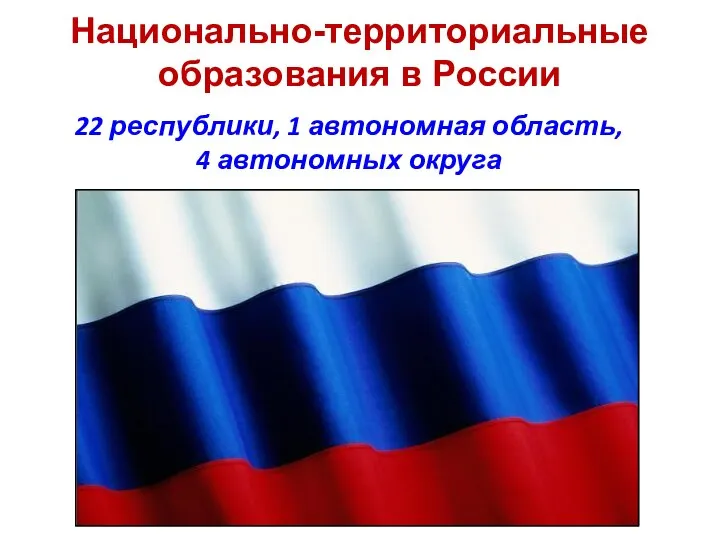 Национально-территориальные образования в России 22 республики, 1 автономная область, 4 автономных округа
