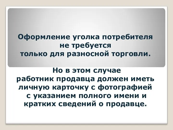 Оформление уголка потребителя не требуется только для разносной торговли. Но в этом