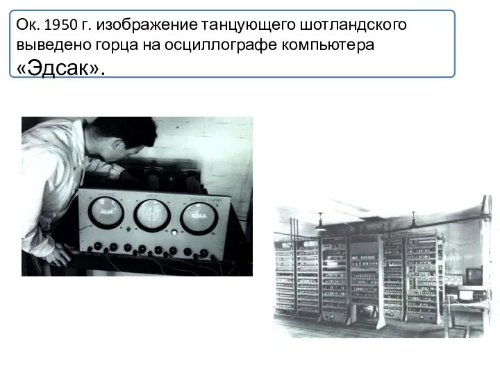 Ок. 1950 г. изображение танцующего шотландского выведено горца на осциллографе компьютера «Эдсак».