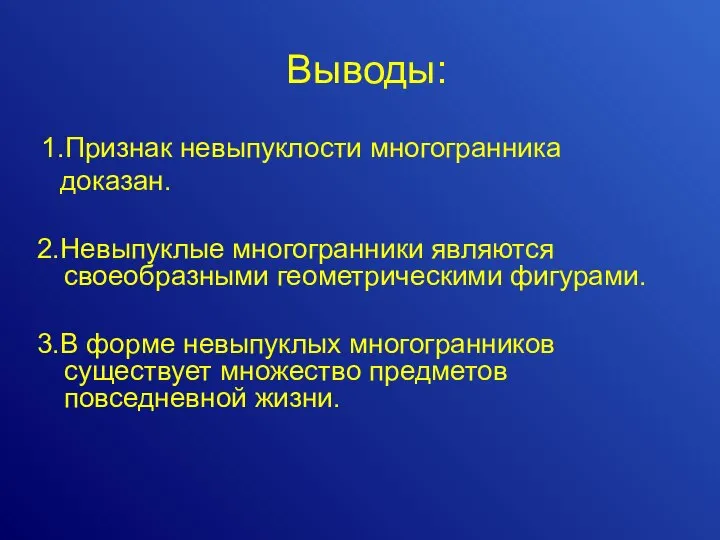 Выводы: 1.Признак невыпуклости многогранника доказан. 2.Невыпуклые многогранники являются своеобразными геометрическими фигурами. 3.В