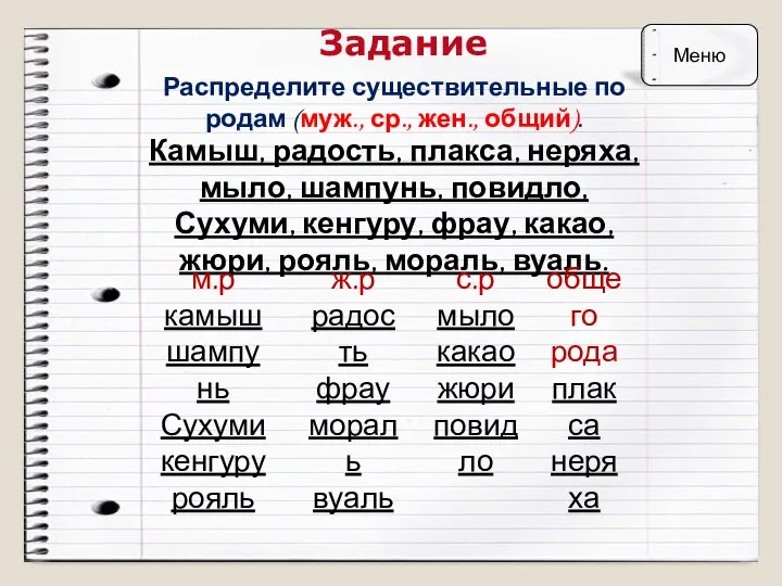 Задание Распределите существительные по родам (муж., ср., жен., общий). Камыш, радость, плакса,