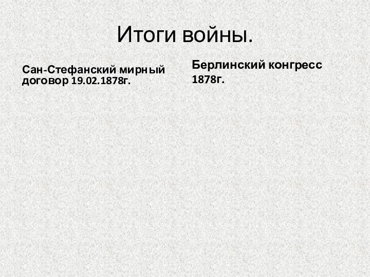 Итоги войны. Сан-Стефанский мирный договор 19.02.1878г. Берлинский конгресс 1878г.