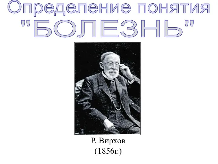 Р. Вирхов (1856г.) Определение понятия "БОЛЕЗНЬ"