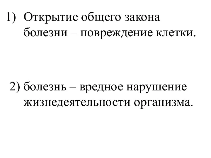 Открытие общего закона болезни – повреждение клетки. 2) болезнь – вредное нарушение жизнедеятельности организма.