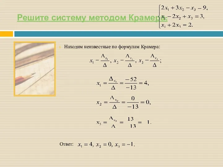 Решите систему методом Крамера: Находим неизвестные по формулам Крамера: Ответ: