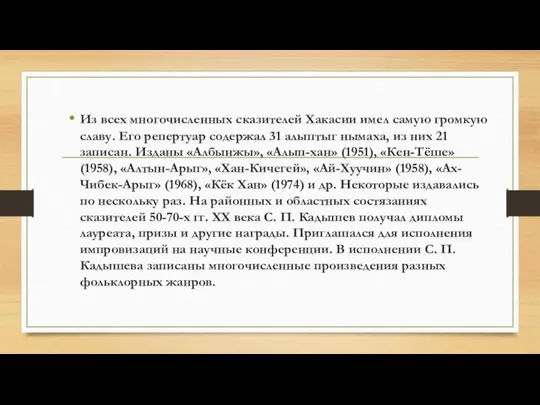 Из всех многочисленных сказителей Хакасии имел самую громкую славу. Его репертуар содержал