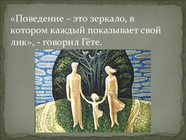 «Поведение – это зеркало, в котором каждый показывает свой лик», - говорил Гёте.