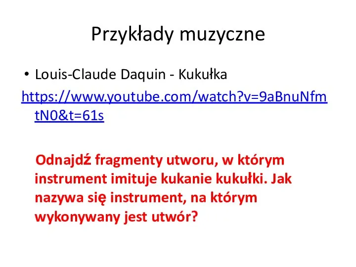 Przykłady muzyczne Louis-Claude Daquin - Kukułka https://www.youtube.com/watch?v=9aBnuNfmtN0&t=61s Odnajdź fragmenty utworu, w którym