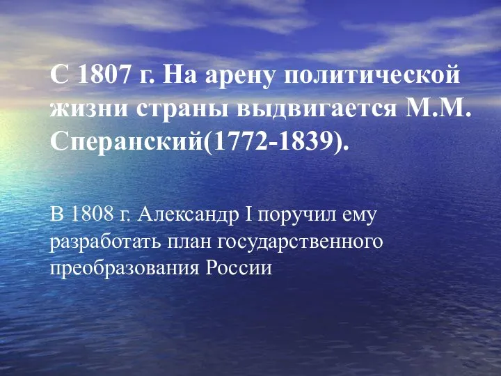 С 1807 г. На арену политической жизни страны выдвигается М.М.Сперанский(1772-1839). В 1808