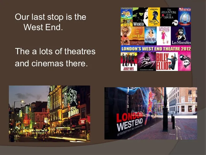 Our last stop is the West End. The a lots of theatres and cinemas there.