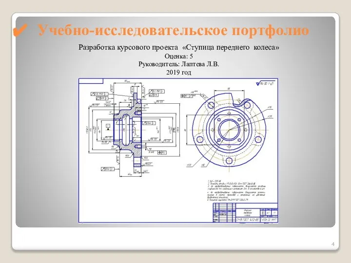 Учебно-исследовательское портфолио Разработка курсового проекта «Ступица переднего колеса» Оценка: 5 Руководитель: Лаптева Л.В. 2019 год