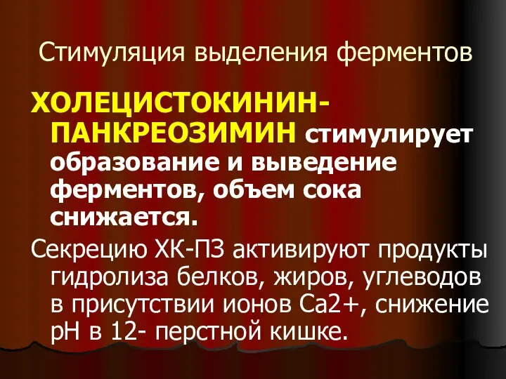 Стимуляция выделения ферментов ХОЛЕЦИСТОКИНИН-ПАНКРЕОЗИМИН стимулирует образование и выведение ферментов, объем сока снижается.