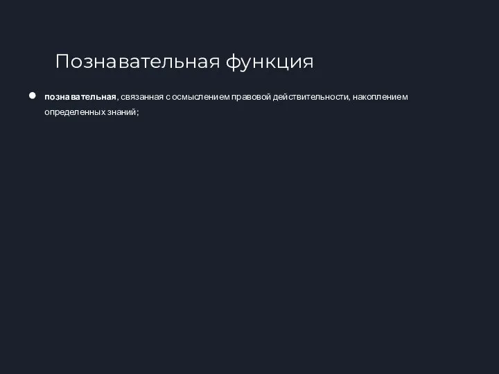 познавательная, связанная с осмыслением правовой действительности, накоплением определенных знаний; Познавательная функция