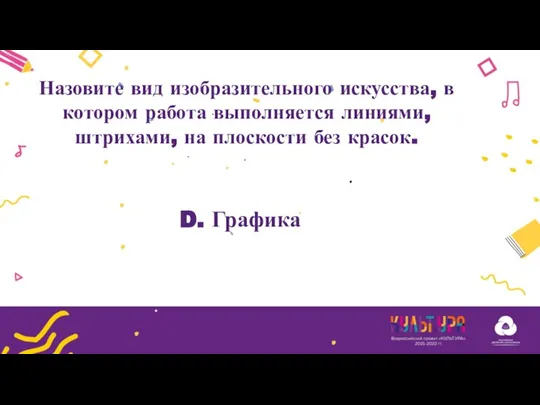 D. Графика Назовите вид изобразительного искусства, в котором работа выполняется линиями, штрихами, на плоскости без красок.