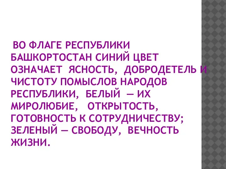 ВО ФЛАГЕ РЕСПУБЛИКИ БАШКОРТОСТАН СИНИЙ ЦВЕТ ОЗНАЧАЕТ ЯСНОСТЬ, ДОБРОДЕТЕЛЬ И ЧИСТОТУ ПОМЫСЛОВ