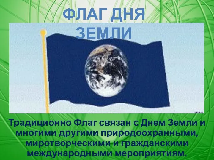 ФЛАГ ДНЯ ЗЕМЛИ Традиционно Флаг связан с Днем Земли и многими другими