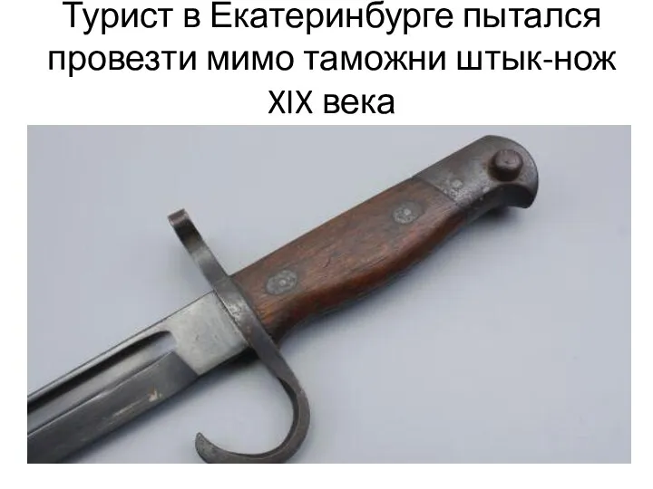 Турист в Екатеринбурге пытался провезти мимо таможни штык-нож XIX века