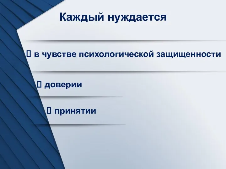 Каждый нуждается принятии в чувстве психологической защищенности доверии