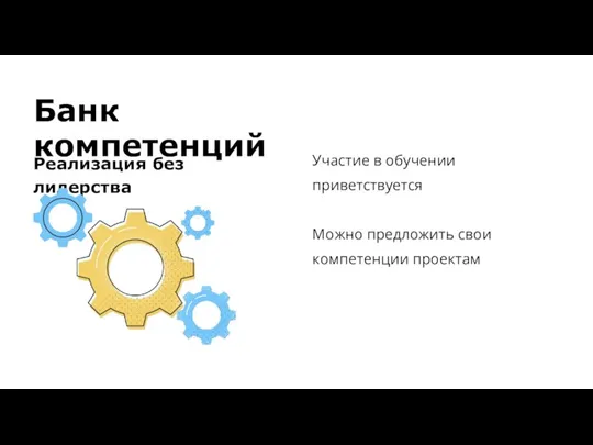 Банк компетенций Реализация без лидерства Участие в обучении приветствуется Можно предложить свои компетенции проектам