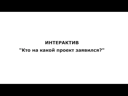 ИНТЕРАКТИВ "Кто на какой проект заявился?"