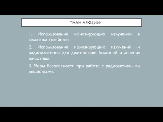 ПЛАН ЛЕКЦИИ: 1. Использование ионизирующих излучений в сельском хозяйстве. 2. Использование ионизирующих