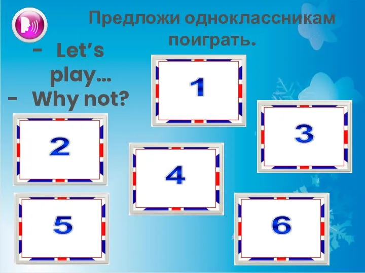 Предложи одноклассникам поиграть. Let’s play… Why not?