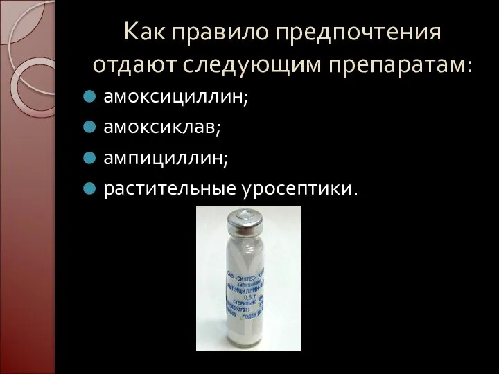 Как правило предпочтения отдают следующим препаратам: амоксициллин; амоксиклав; ампициллин; растительные уросептики.