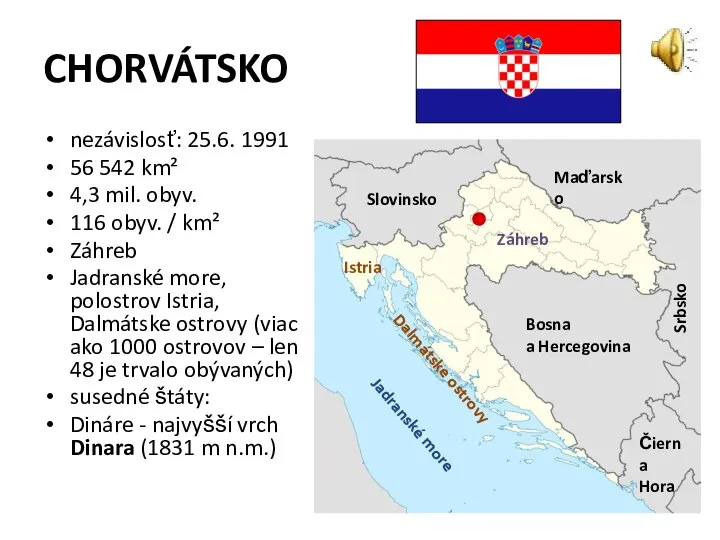 CHORVÁTSKO nezávislosť: 25.6. 1991 56 542 km² 4,3 mil. obyv. 116 obyv.