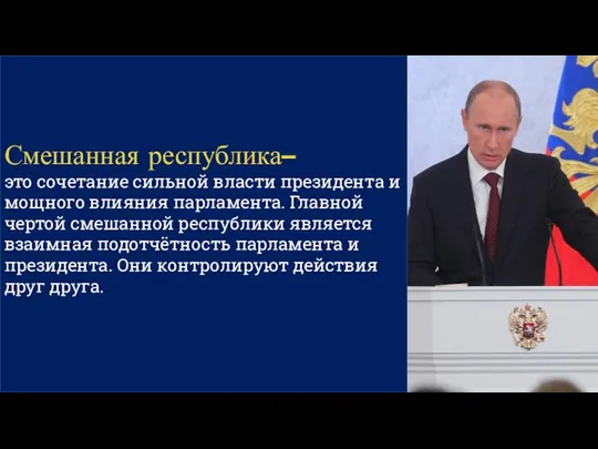 Смешанная республика– это сочетание сильной власти президента и мощного влияния парламента. Главной