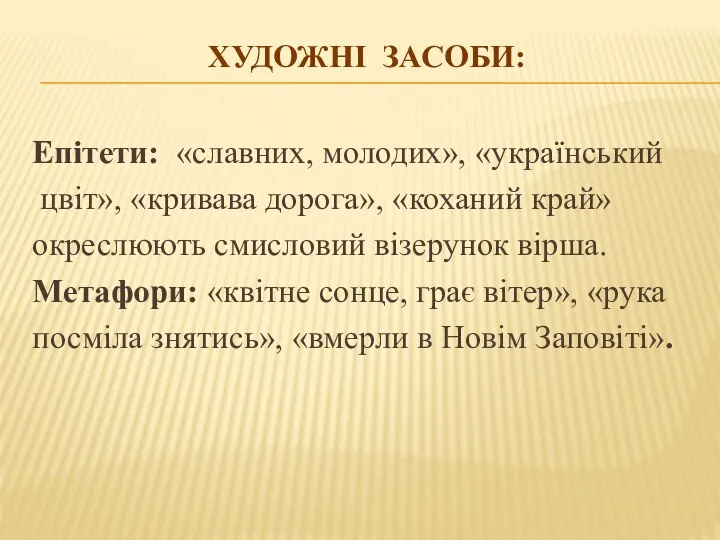 ХУДОЖНІ ЗАСОБИ: Епітети: «славних, молодих», «український цвіт», «кривава дорога», «коханий край» окреслюють