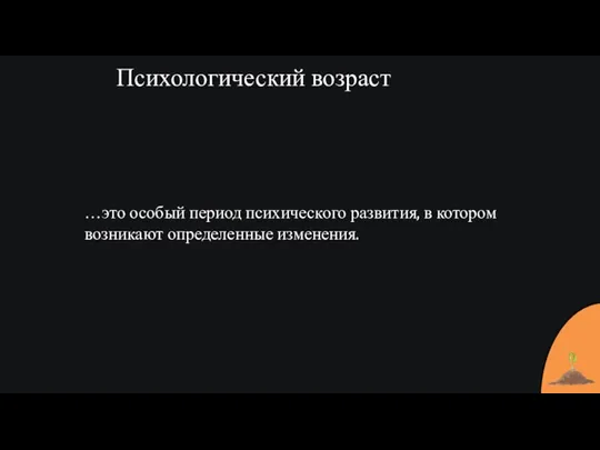 Психологический возраст …это особый период психического развития, в котором возникают определенные изменения.