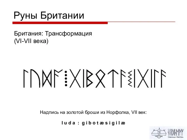 Руны Британии Британия: Трансформация (VI-VII века) Надпись на золотой броши из Норфолка,