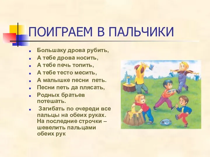 ПОИГРАЕМ В ПАЛЬЧИКИ Большаку дрова рубить, А тебе дрова носить, А тебе