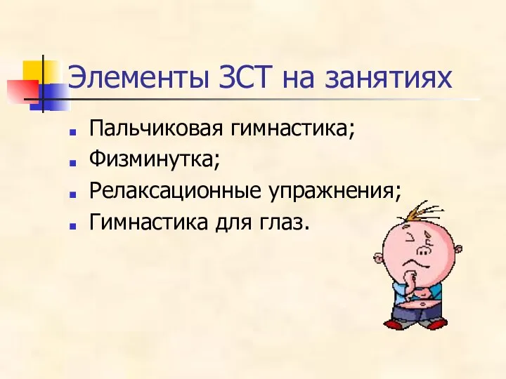 Элементы ЗСТ на занятиях Пальчиковая гимнастика; Физминутка; Релаксационные упражнения; Гимнастика для глаз.