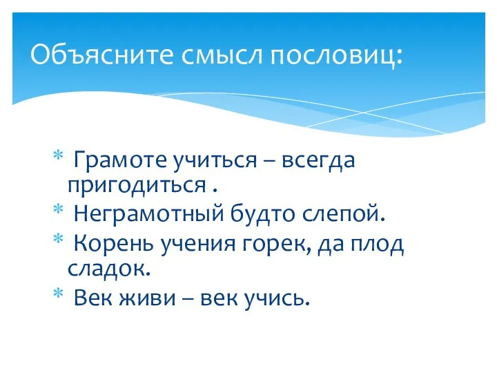 Грамоте учиться – всегда пригодиться . Неграмотный будто слепой. Корень учения горек,